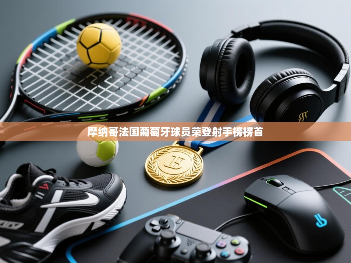 摩纳哥法国葡萄牙球员荣登射手榜榜首  第1张