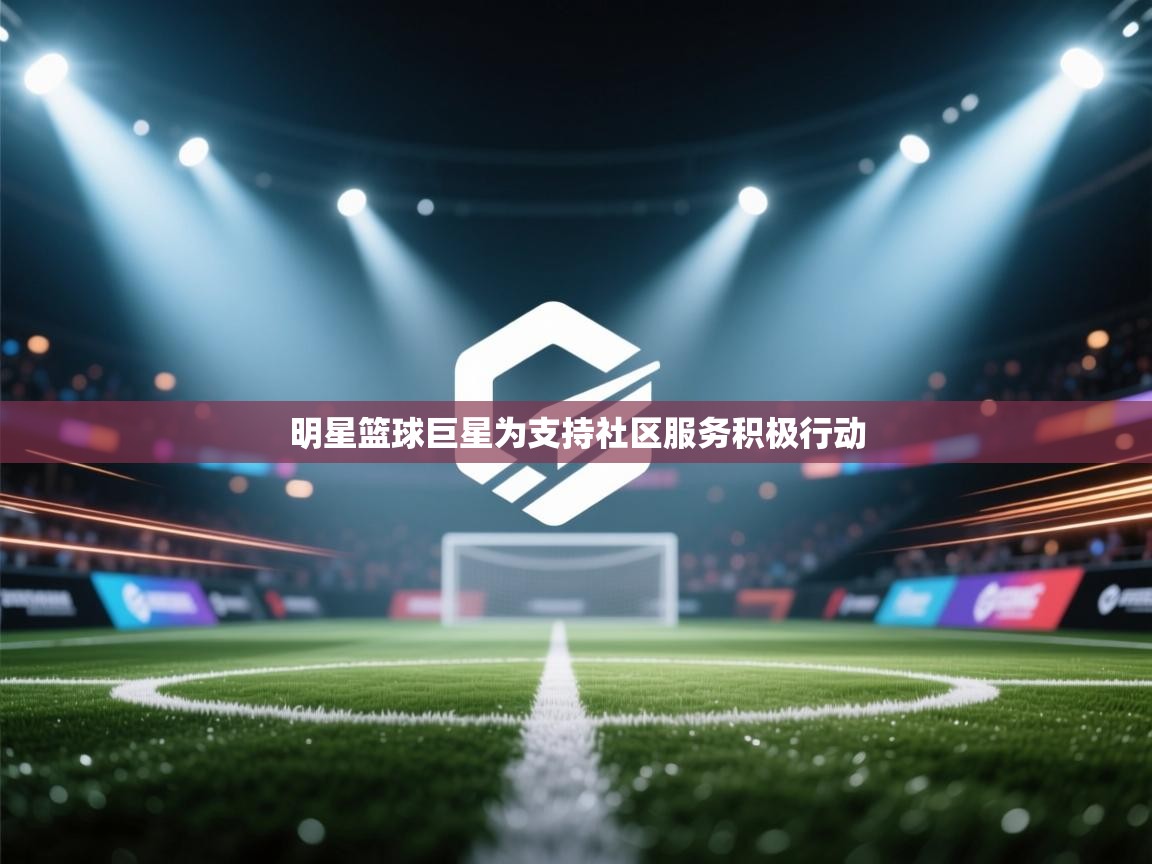 明星篮球巨星为支持社区服务积极行动  第2张